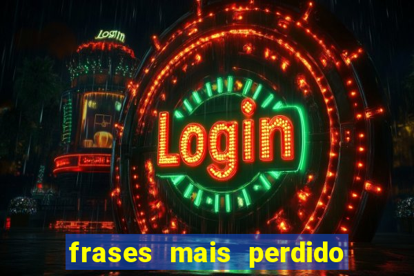 frases mais perdido que surdo em bingo